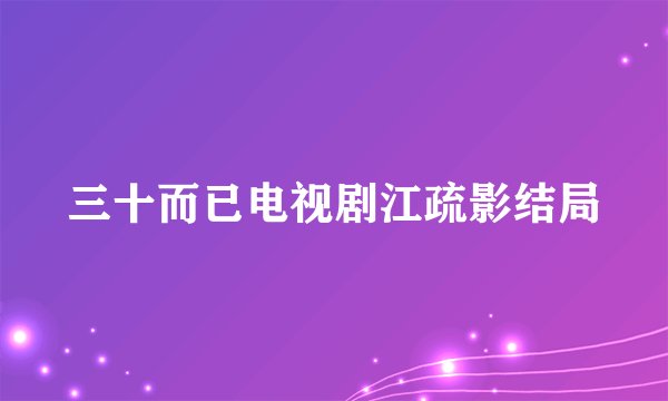 三十而已电视剧江疏影结局