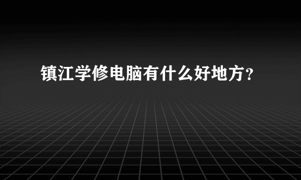 镇江学修电脑有什么好地方？