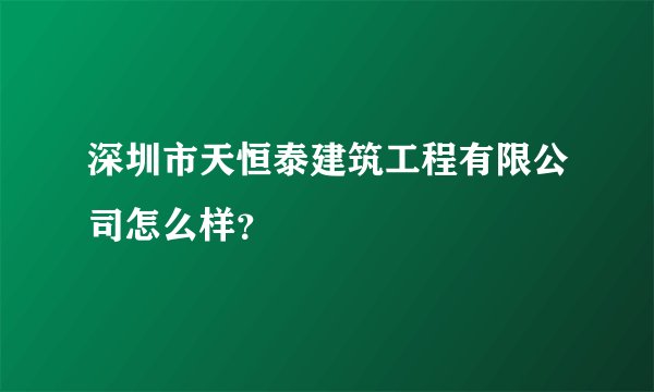 深圳市天恒泰建筑工程有限公司怎么样？