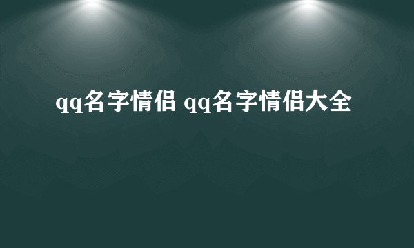 qq名字情侣 qq名字情侣大全