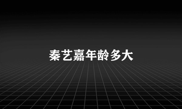 秦艺嘉年龄多大