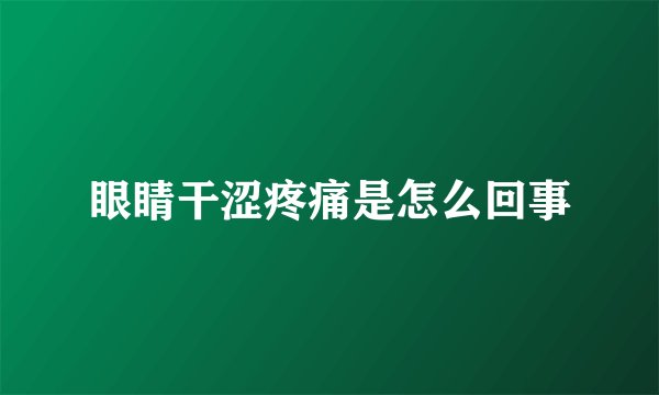 眼睛干涩疼痛是怎么回事