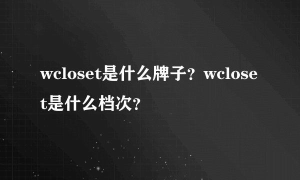 wcloset是什么牌子？wcloset是什么档次？