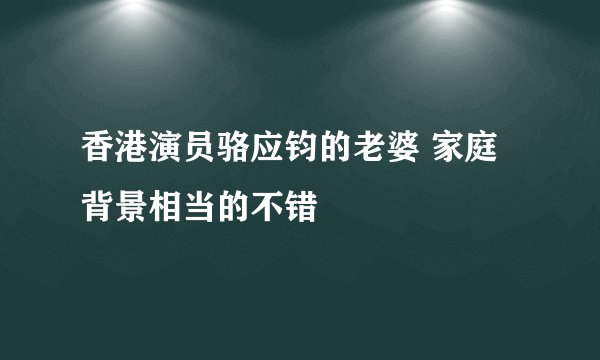 香港演员骆应钧的老婆 家庭背景相当的不错
