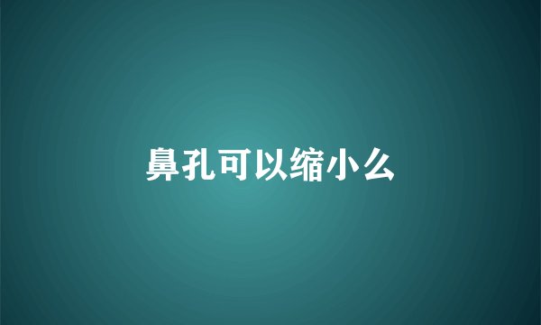 鼻孔可以缩小么