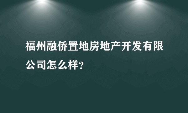 福州融侨置地房地产开发有限公司怎么样？
