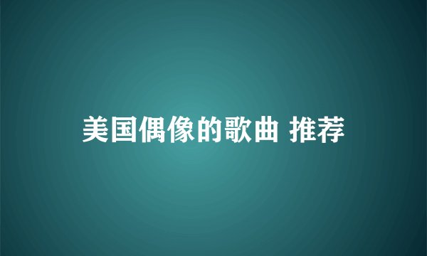 美国偶像的歌曲 推荐