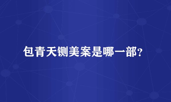 包青天铡美案是哪一部？