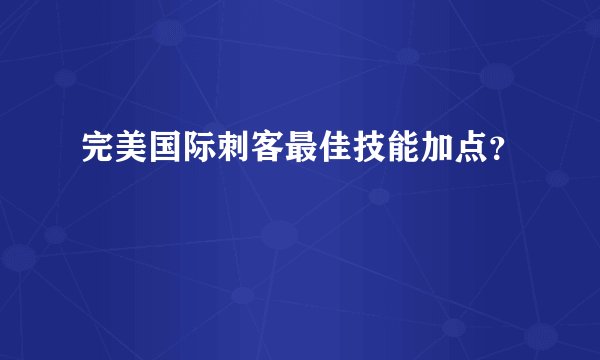 完美国际刺客最佳技能加点？