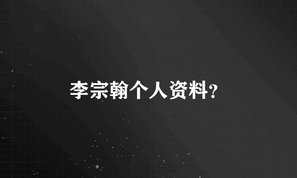 李宗翰个人资料？