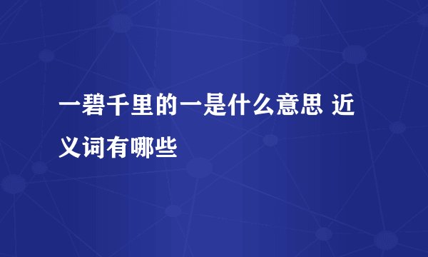一碧千里的一是什么意思 近义词有哪些