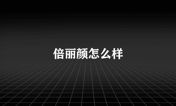 倍丽颜怎么样