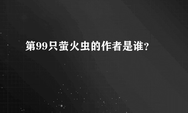 第99只萤火虫的作者是谁？