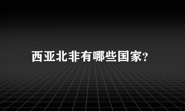 西亚北非有哪些国家？