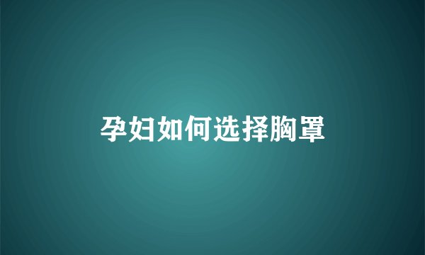 孕妇如何选择胸罩