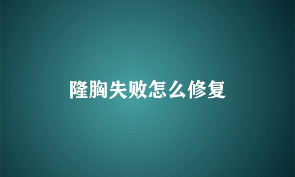 隆胸失败怎么修复