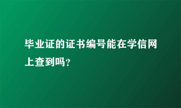 毕业证的证书编号能在学信网上查到吗？