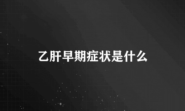 乙肝早期症状是什么