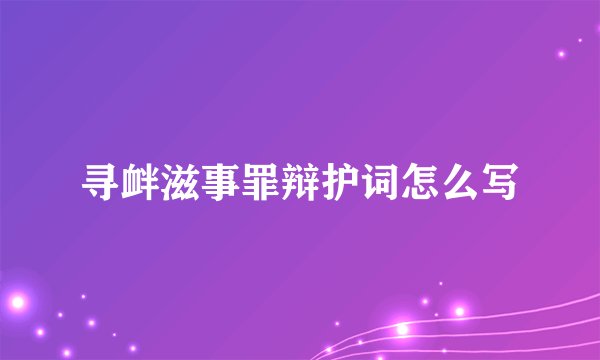 寻衅滋事罪辩护词怎么写