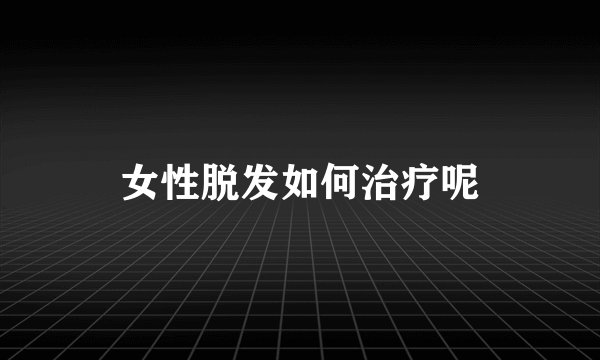 女性脱发如何治疗呢