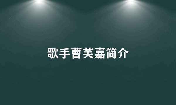 歌手曹芙嘉简介