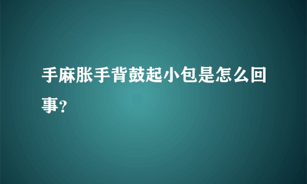 手麻胀手背鼓起小包是怎么回事？