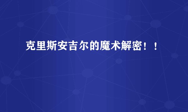克里斯安吉尔的魔术解密！！