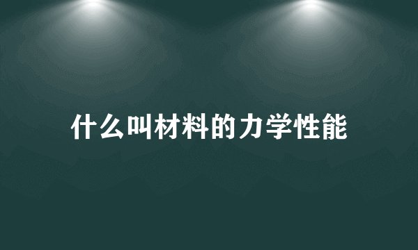 什么叫材料的力学性能