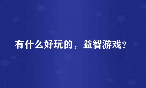 有什么好玩的,益智游戏?