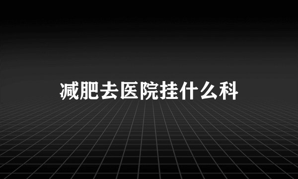 减肥去医院挂什么科