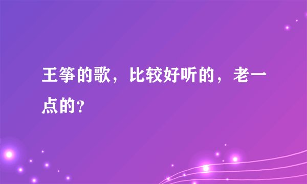 王筝的歌,比较好听的,老一点的?