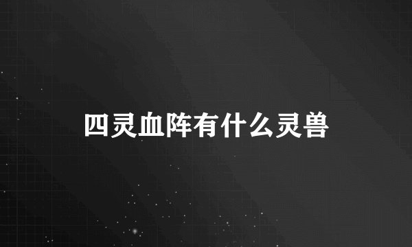 四灵血阵有什么灵兽