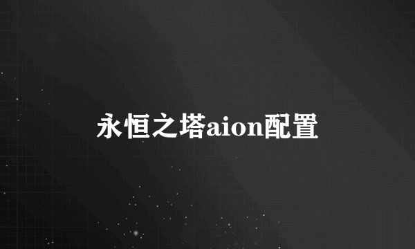 永恒之塔aion配置