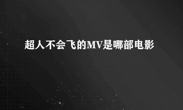 超人不会飞的MV是哪部电影