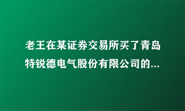 老王在某证券交易所买了青岛特锐德电气股份有限公司的股票18 000股。对此下列说法正确的是( )①老王变成了该公司的股东②老王在自己的资金紧张时,可以要求该公司全部或部分退还自己的股金③老王在自己资金紧张时,可以在股市全部或部分卖出自己的股票④老王可以定期从该公司获得股息。A.①③B. ①④C. ②③D. ③④