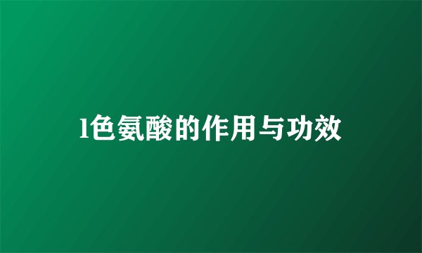 l色氨酸的作用与功效