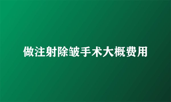 做注射除皱手术大概费用