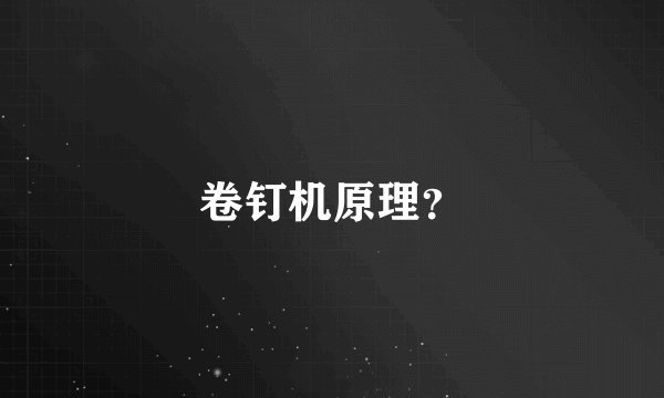 卷钉机原理？