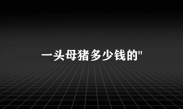 一头母猪多少钱的