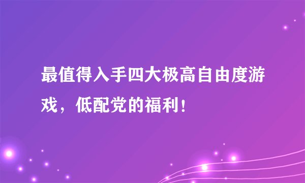最值得入手四大极高自由度游戏，低配党的福利！