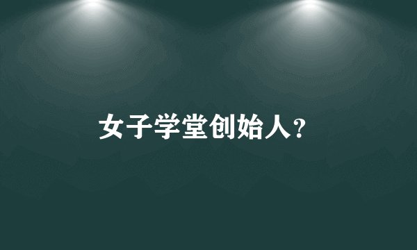 女子学堂创始人?