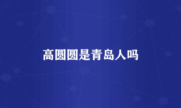 高圆圆是青岛人吗