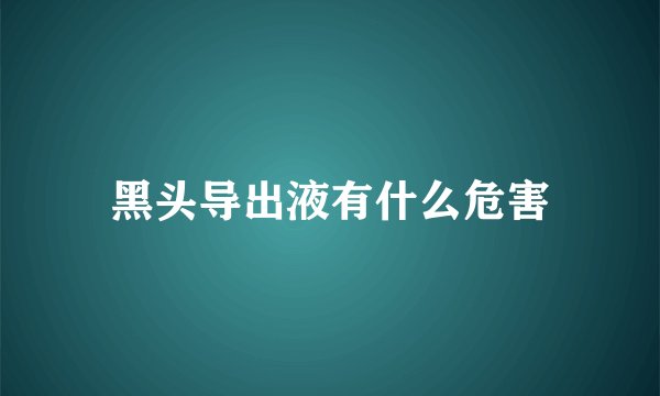 黑头导出液有什么危害