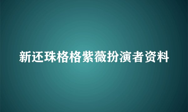 新还珠格格紫薇扮演者资料
