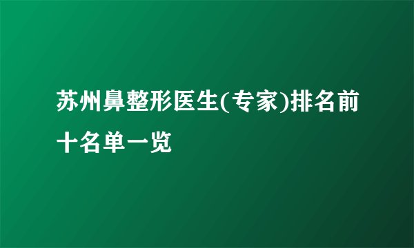 苏州鼻整形医生(专家)排名前十名单一览