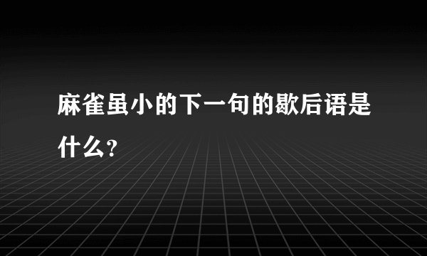 麻雀虽小的下一句的歇后语是什么？