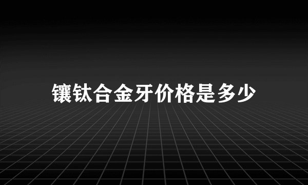 镶钛合金牙价格是多少