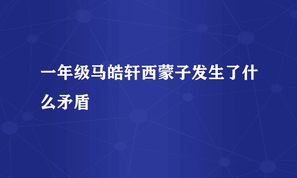 一年级马皓轩西蒙子发生了什么矛盾