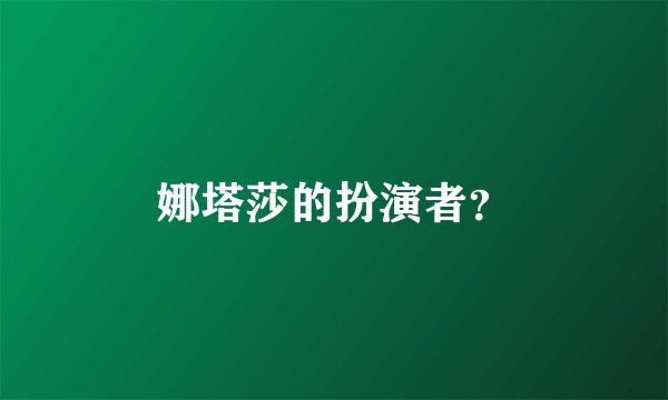 娜塔莎的扮演者？