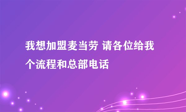 我想加盟麦当劳 请各位给我个流程和总部电话